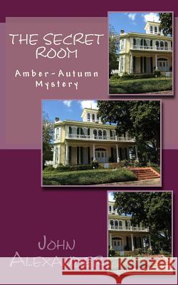 The Secret Room: Amber-Autumn Mystery John Alexander 9781543250435 Createspace Independent Publishing Platform - książka