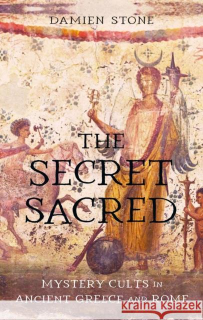 The Secret Sacred: Mystery Cults in Ancient Greece and Rome Damien Stone 9781836391098 Reaktion Books - książka