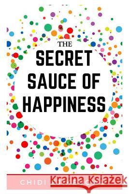 The Secret Sauce of Happiness: The Beginners Guide To Happiness, Motivation, Stress Prevention, Mental and Spiritual Healing Melanie Calloway Chidi Ejikeugwu 9781520956022 Independently Published - książka