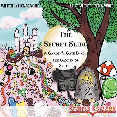 The Secret Slide: A Garden's Gate Book: The Garden of Sweets Thomas Moore, Rebecca Moore 9781803812014 Grosvenor House Publishing Ltd - książka