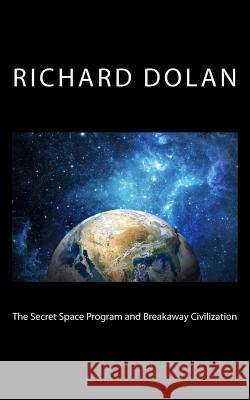The Secret Space Program and Breakaway Civilization Richard M. Dolan 9781537132556 Createspace Independent Publishing Platform - książka