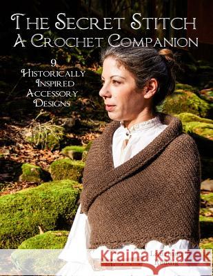 The Secret Stitch A Crochet Companion: 9 Historically Inspired Accessory Designs Reddig, Laurinda 9780692678015 Recrochetions Designs - książka