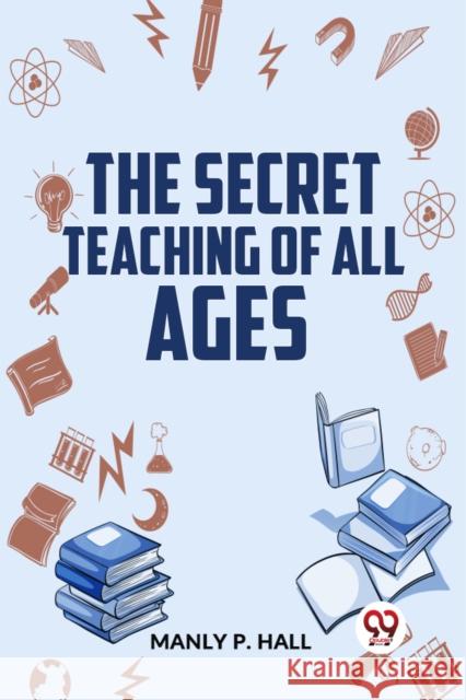 The Secret Teaching Of All Ages Manly P. Hall 9789358596625 Double 9 Books - książka