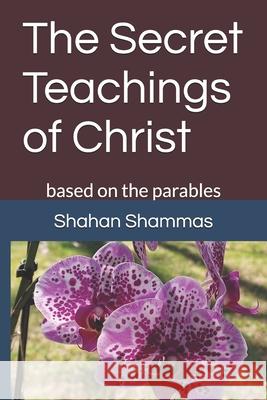 The Secret Teachings of Christ: based on the parables Shahan Shammas 9780966202847 Worthwhile Publishers - książka