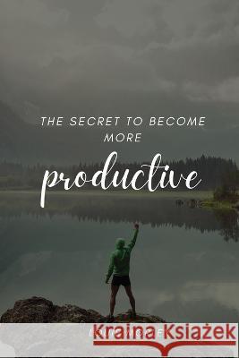 The secret to become more productive Louie Morley 9781944237226 Louie Morley - książka