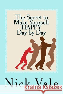 The Secret to Make Yourself HAPPY - Day by Day Vale, Nick 9781547053728 Createspace Independent Publishing Platform - książka