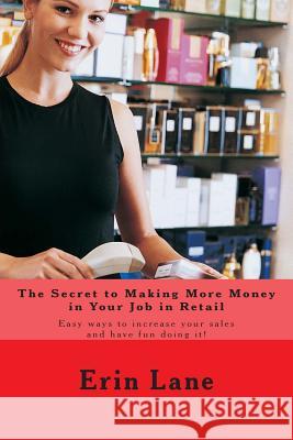 The Secret to Making More Money in Your Job in Retail: How to explode your sales and enjoy your work more Lane, Erin 9781482769142 Createspace - książka