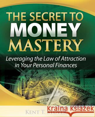 The Secret to Money Mastery: Leveraging the Law of Attraction in Your Personal Finances Kent T. Stuver 9781449999056 Createspace - książka