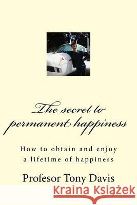 The secret to permanent happiness Davis, Tony 9781479165865 Createspace - książka