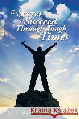 The Secret to Succeed Through Tough Times: Unravel the Mysteries Behind Challenges Baba Christian 9781499087383 Xlibris Corporation - książka