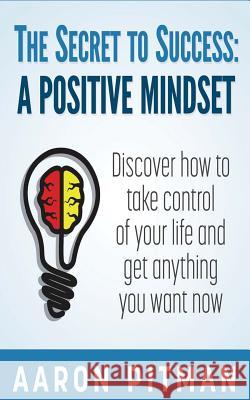 The Secret to Success: A Positive Mindset Aaron Pitman 9781499112511 Createspace - książka