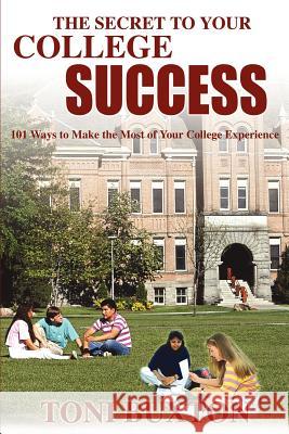 The Secret to Your College Success: 101 Ways to Make the Most of Your College Experience Buxton, Toni 9780595217595 Writers Club Press - książka