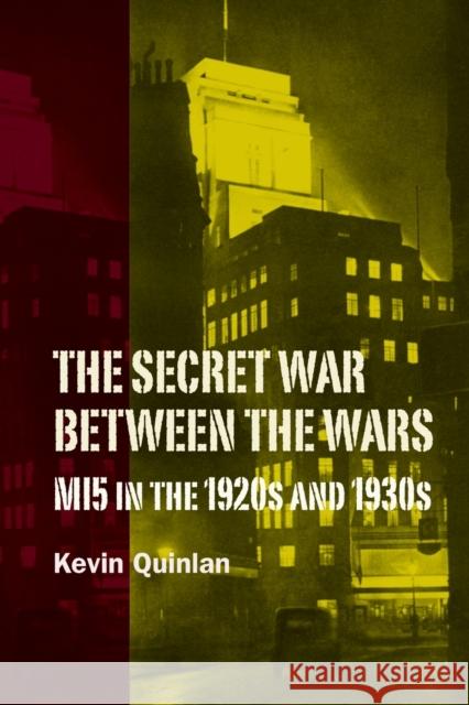 The Secret War Between the Wars: Mi5 in the 1920s and 1930s Kevin Quinlan 9781783277094 Boydell & Brewer Ltd - książka