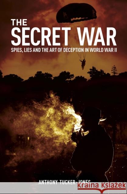 The Secret War: Spies, Lies and the Art of Deception in World War II Anthony Tucker-Jones 9781398842120 Arcturus Publishing Ltd - książka