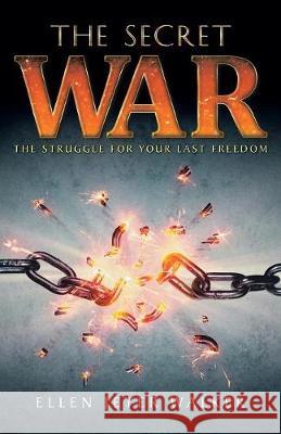 The Secret War: The Struggle for Your Last Freedom Ellen Jeter Walker 9781973630487 WestBow Press - książka