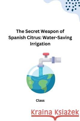 The Secret Weapon of Spanish Citrus: Water-Saving Irrigation Class 9783384232496 Tredition Gmbh - książka