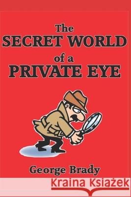 The Secret World of a Private Eye George Brady 9781717999832 Independently Published - książka