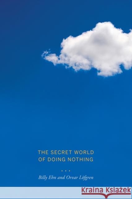 The Secret World of Doing Nothing Billy Ehn Orvar Lofgren 9780520262614 University of California Press - książka