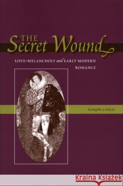 The Secret Wound: Love-Melancholy and Early Modern Romance Wells, Marion A. 9780804750462 Stanford University Press - książka