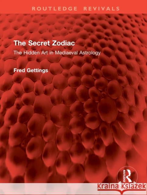 The Secret Zodiac: The Hidden Art in Mediaeval Astrology Fred Gettings 9781041125754 Routledge - książka