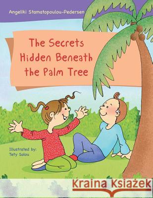 The Secrets Hidden Beneath the Palm Tree Angeliki Stamatopoulou-Pedersen Tety Solou 9781546260547 Authorhouse - książka