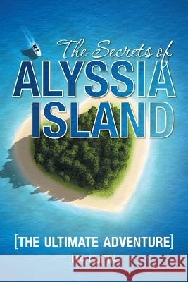 The Secrets of Alyssia Island: The Ultimate Adventure Pia Gupta 9781504939096 Authorhouse - książka