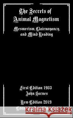 The Secrets of Animal Magnetism: Mesmerism, Clairvoyancy, and Mind Reading Tarl Warwick John Barnes 9781091156029 Independently Published - książka