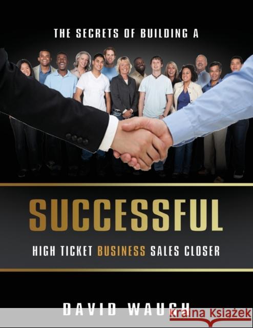 The Secrets Of Building A Successful High Ticket Business Sales Closer Waugh, David 9789563101270 Stanfordpub.com - książka