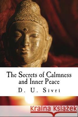 The Secrets of Calmness and Inner Peace D. U. Sivri 9781522897927 Createspace Independent Publishing Platform - książka