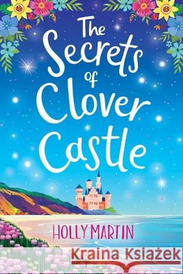 The Secrets of Clover Castle: Large Print edition. Previously published as Fairytale Beginnings. Holly Martin 9781913616274 Sunshine, Seaside & Sparkles - książka