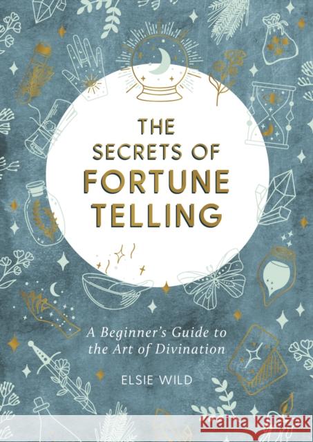 The Secrets of Fortune Telling: A Beginner's Guide to the Art of Divination Elsie Wild 9781787836846 Summersdale - książka