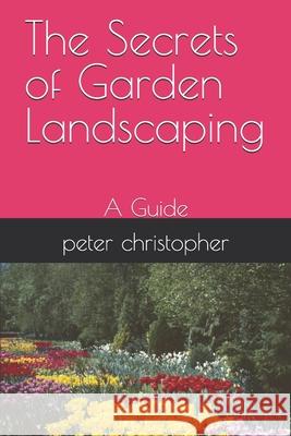 The Secrets of Garden Landscaping: A Guide Peter Christopher 9798327322257 Independently Published - książka