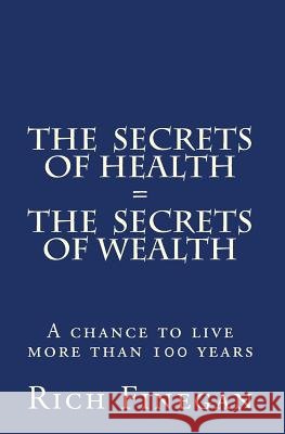 The Secrets of Health = The Secrets of Wealth: A chance to live more than 100 years Finegan, Rich 9781449503635 Createspace - książka