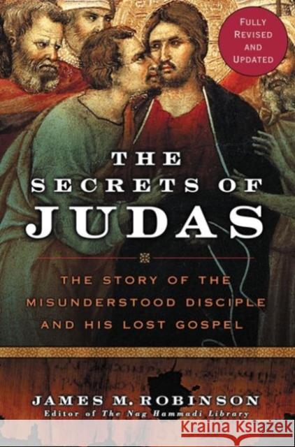 The Secrets of Judas: The Story of the Misunderstood Disciple and His Lost Gospel James McConkey Robinson 9780061170645 HarperOne - książka