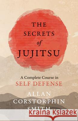 The Secrets of Jujitsu - A Complete Course in Self Defense Allan Corstorphin Smith 9781528712071 Macha Press - książka