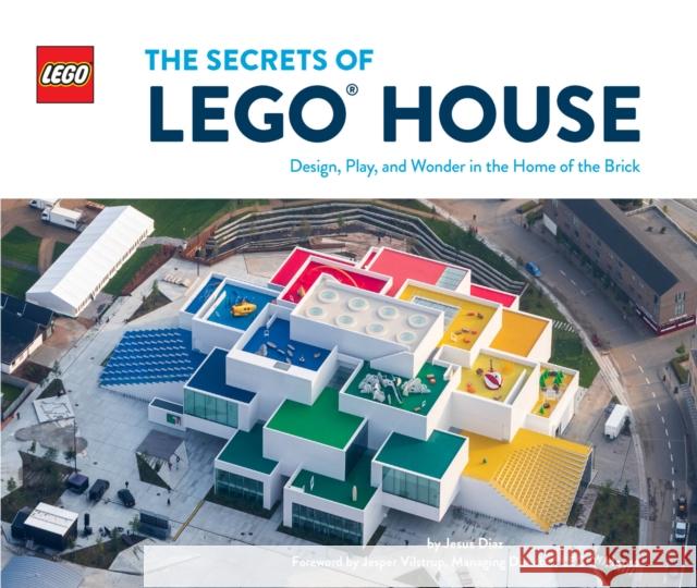 The Secrets of LEGO® House: Design, Play, and Wonder in the Home of the Brick Jesus Diaz 9781452182292 Chronicle Books - książka