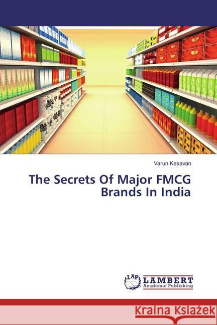 The Secrets Of Major FMCG Brands In India Kesavan, Varun 9786135767414 LAP Lambert Academic Publishing - książka