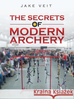 The Secrets of Modern Archery Jake Veit 9781665701402 Archway Publishing - książka