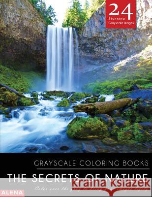 The Secrets of Nature: Grayscale coloring books: Color over the gray to bring your images lifely with 24 stunning grayscale images Alena 9781544047577 Createspace Independent Publishing Platform - książka