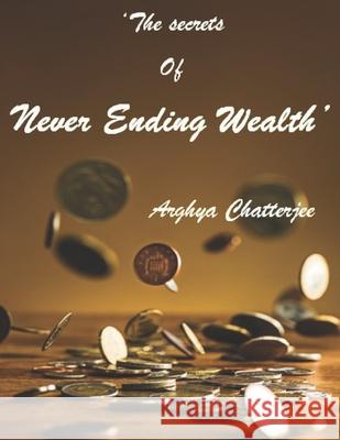 The Secrets of Never Ending Wealth Chatterjee, Arghya 9798701172102 Independently published - książka
