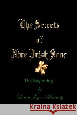 The Secrets of Nine Irish Sons: The Beginning Laura Joyce Moriarty 9781440494512 Createspace - książka