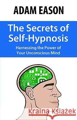 The Secrets of Self-Hypnosis: Harnessing the Power of Your Unconscious Mind Eason, Adam 9780970932198 Network 3 Publishing - książka