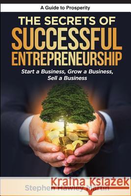 The Secrets of Successful Entrepreneurship: Start a Business, Grow a Business, Sell a Business Stephen Hawley Martin 9781099344091 Independently Published - książka