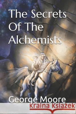 The Secrets of the Alchemists George Moore 9781440441479 Createspace - książka