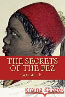 The Secrets of The Fez: Its History and Its Origins El, Cozmo 9781530257331 Createspace Independent Publishing Platform - książka