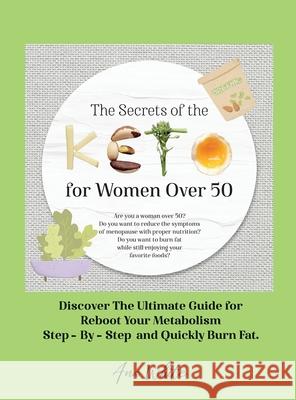 The Secrets of the Keto diet for Women Over 50: Are you a woman over 50? Do you want to reduce the symptoms of menopause with proper nutrition? Do you Ana White 9781802781755 Ana White - książka