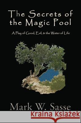 The Secrets of the Magic Pool: A Play of Good, Evil, & the Water of Life Mark W. Sasse 9781518687860 Createspace Independent Publishing Platform - książka