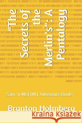 The Secrets of the Merlin's: A Pentalogy: Sam 'n Me(tm) Adventure Books Branton K. Holmberg 9781514875438 Createspace Independent Publishing Platform - książka