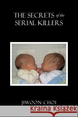 The Secrets of the Serial Killers: A View on Charge of Murder Choi, Jiwoon 9781493111428 Xlibris Corporation - książka