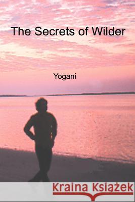 The Secrets of Wilder - A Story of Inner Silence, Ecstasy and Enlightenment  9781478327646 Createspace Independent Publishing Platform - książka